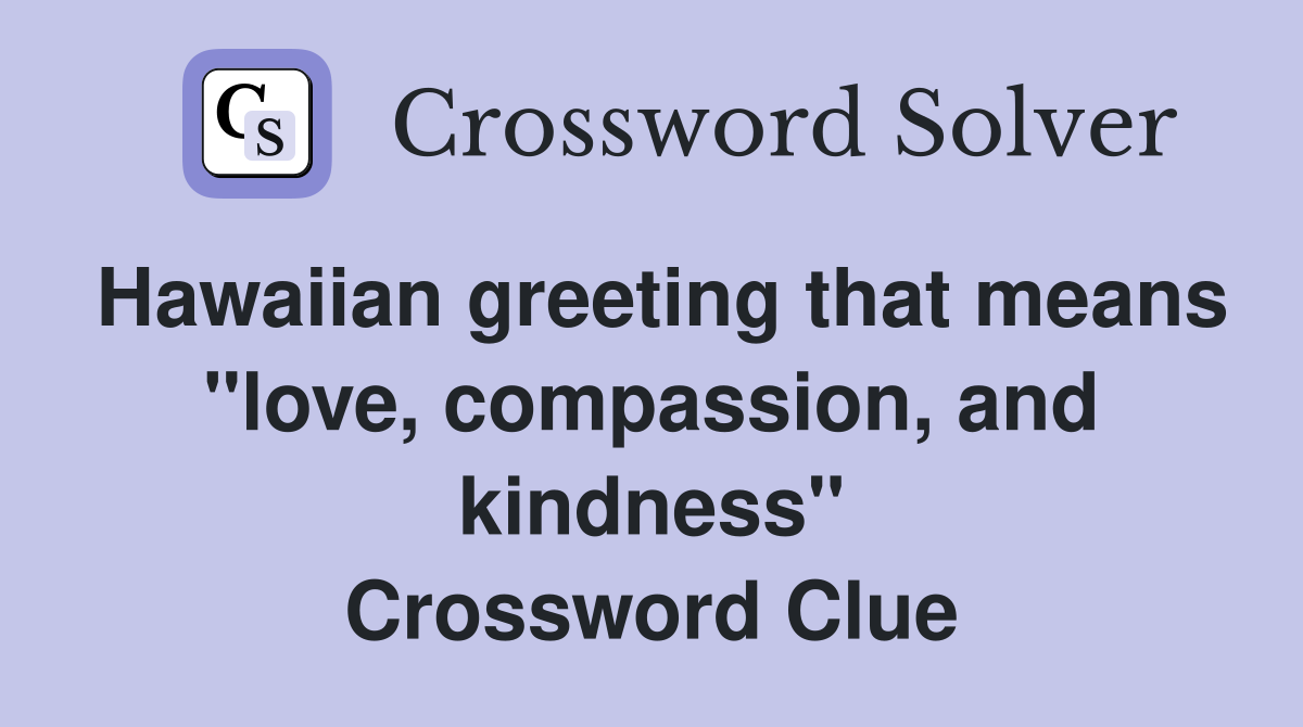 Hawaiian greeting that means "love, compassion, and kindness